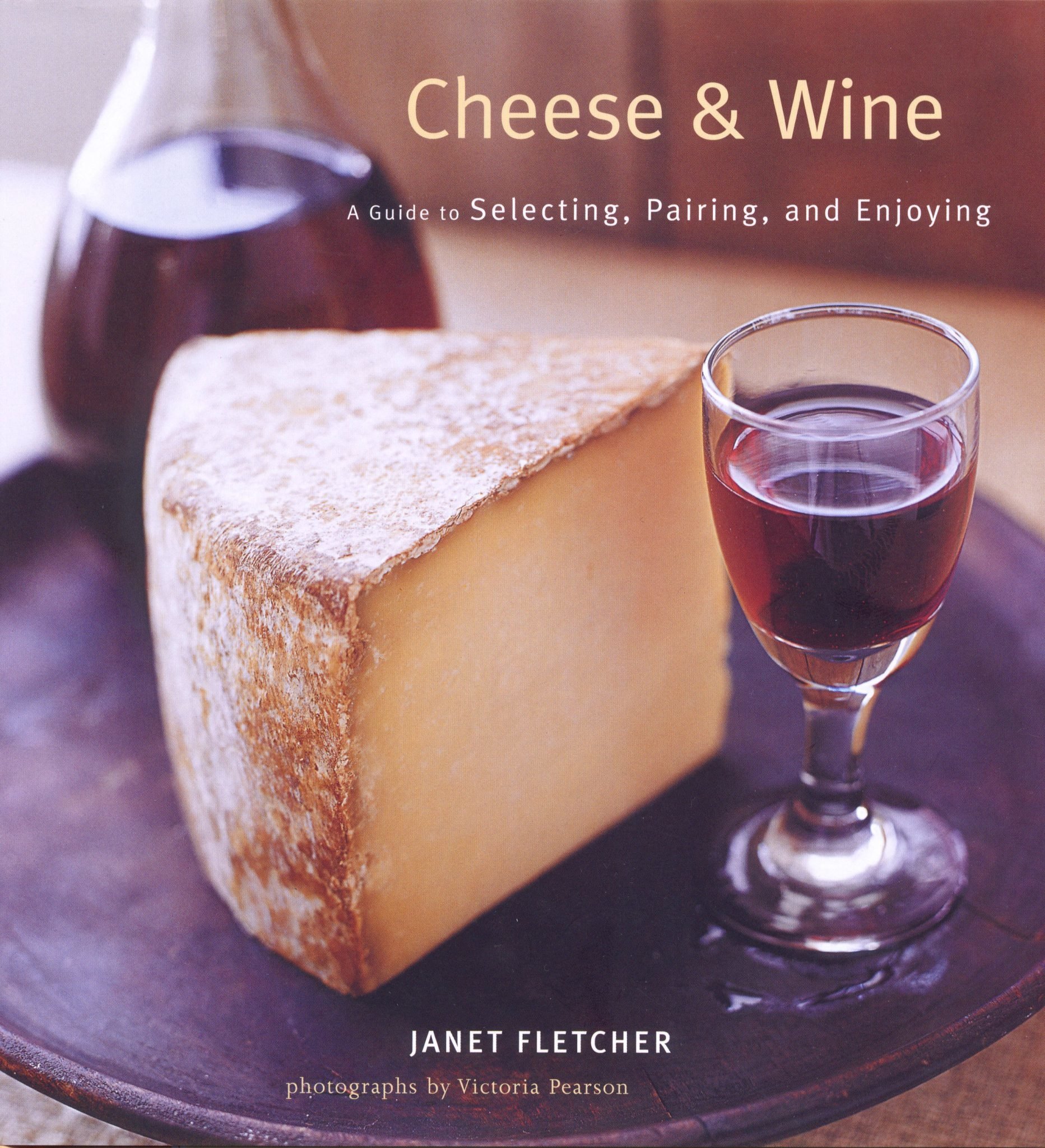 Cheese & Wine: A Guide to Selecting, Pairing, and Enjoying