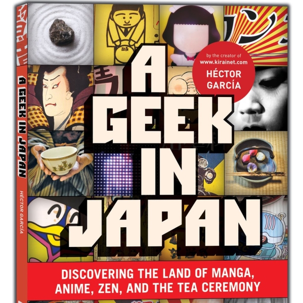 A Geek in Japan: Discovering the Land of Manga, Anime, Zen, and the Tea Ceremony