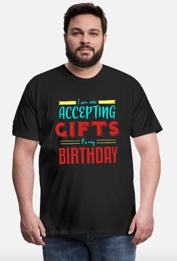  Accepting Gifts Man’s Birthday T-Shirt