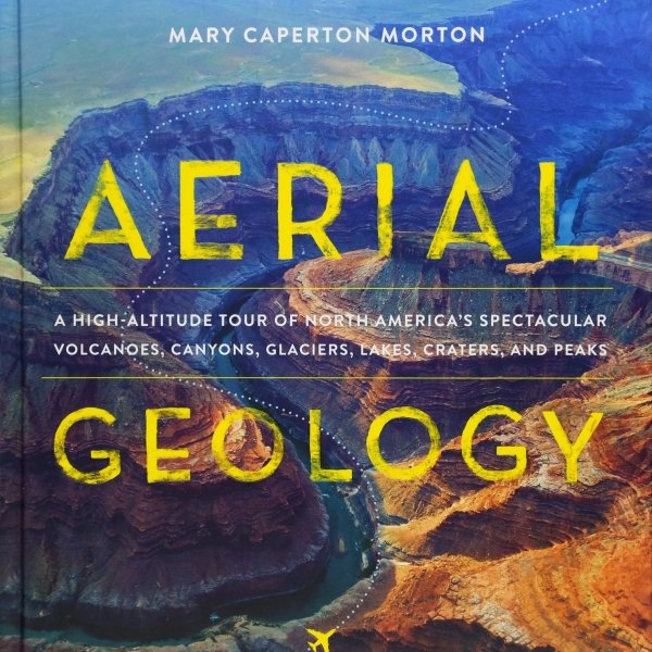 Aerial Geology: A High-Altitude Tour of Spectacular Volcanoes, Canyons and more