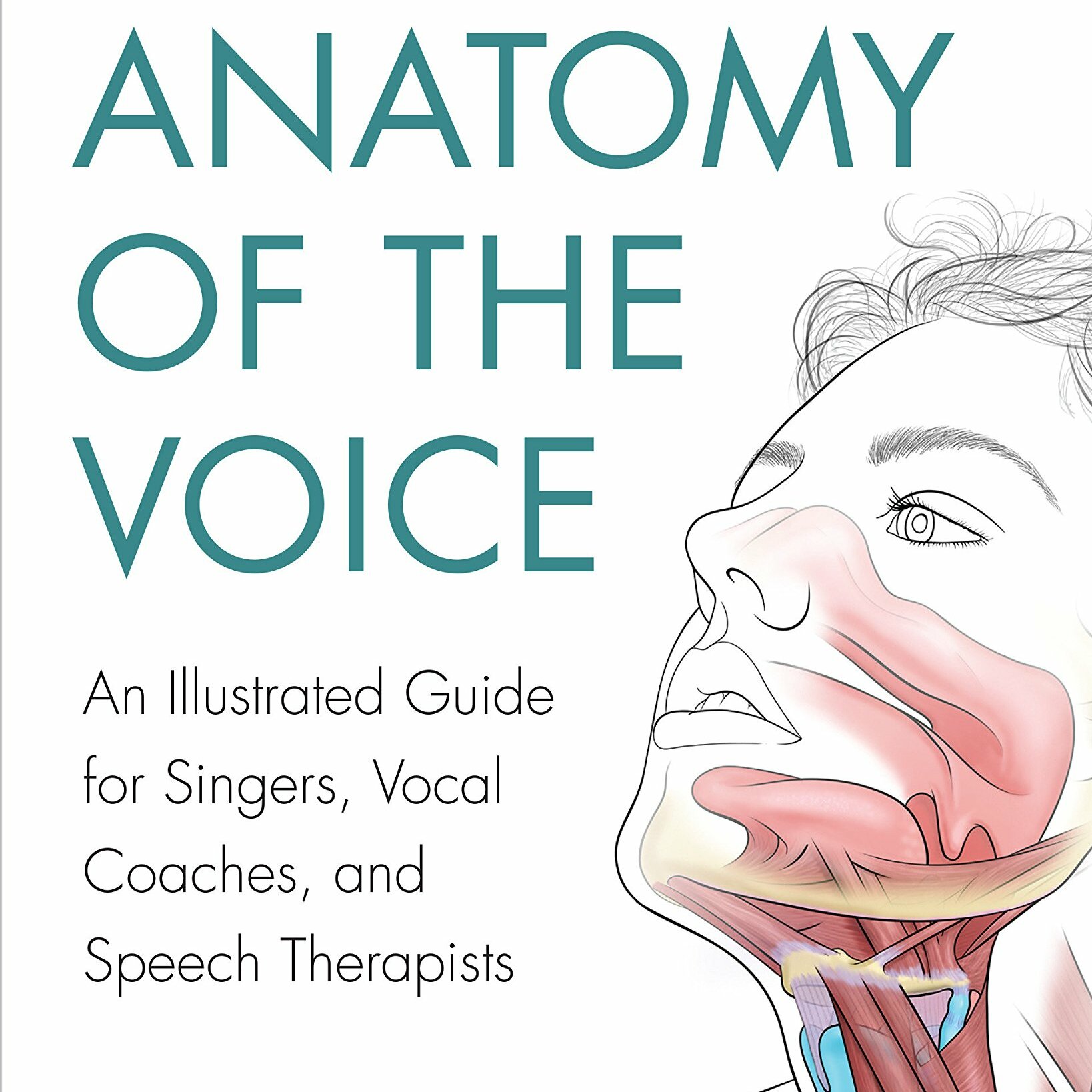 Anatomy of the Voice: An Illustrated Guide for Singers, Vocal Coaches, and Speech Therapists