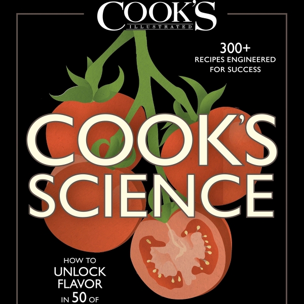 Cook's Science: How to Unlock Flavor in 50 of our Favorite Ingredients 