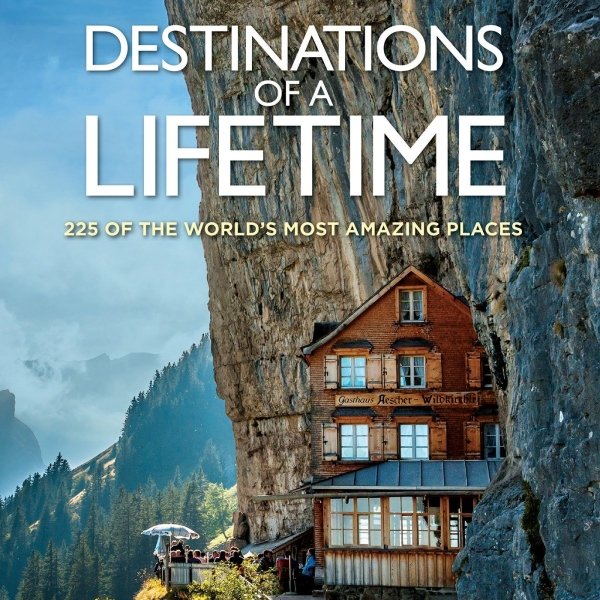 Destinations of a Lifetime: 225 of the World's Most Amazing Places