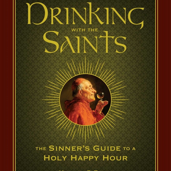 Drinking with the Saints: The Sinner's Guide to a Holy Happy Hour