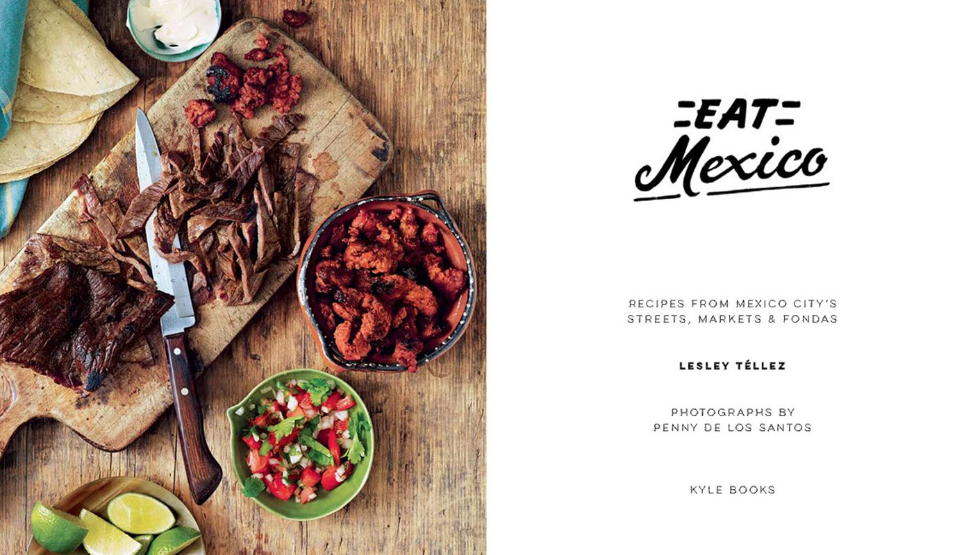 Eat Mexico: Recipes from Mexico City’s Streets, Markets & Fondas