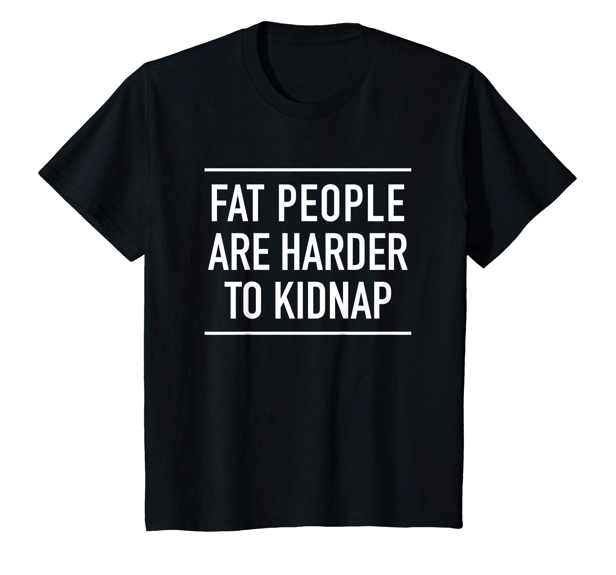 Fat People Are Harder To Kidnap T-Shirt