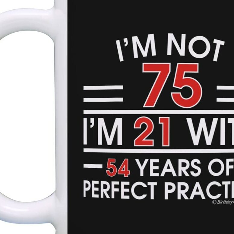  I'm Not 75 I'm 21 With Practice Funny Mug