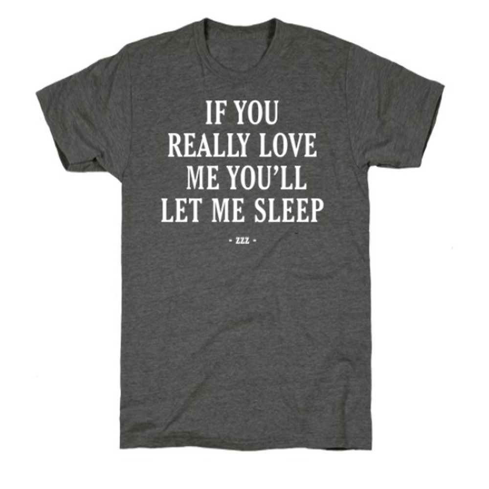 If You Really Love Me, You Will let Me Sleep T-Shirt