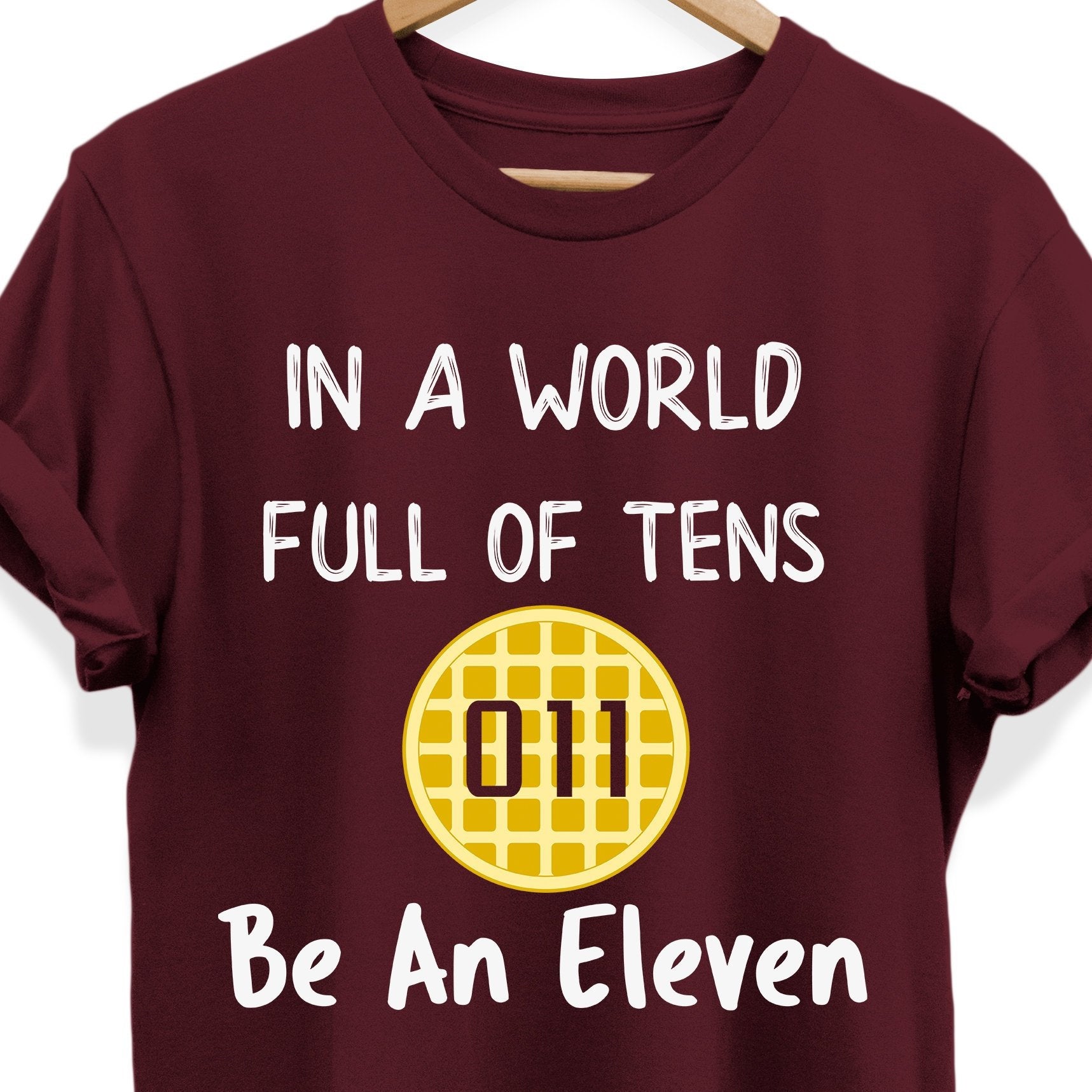 In A World Full of Tens Be An Eleven Shirt