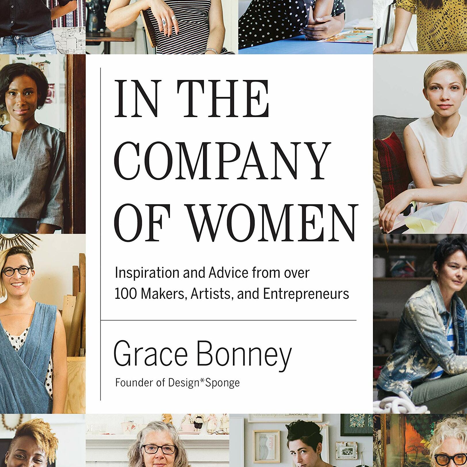  In the Company of Women: Inspiration and Advice from over 100 Makers, Artists, and Entrepreneurs