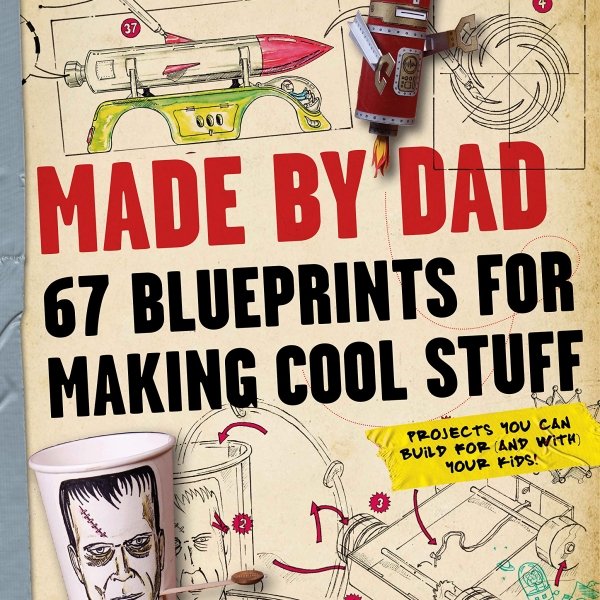 Made by Dad: Blueprints for Making Cool Stuff