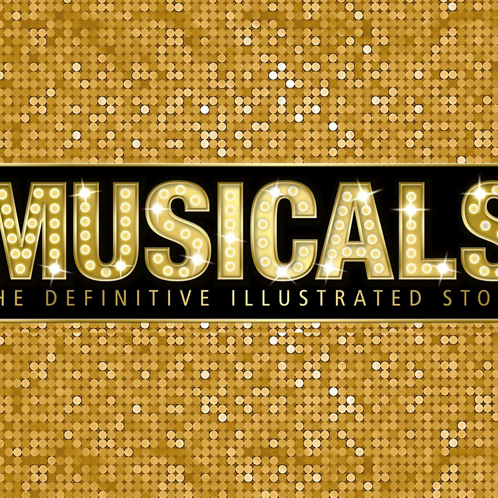 Musicals: The Definitive Illustrated Story