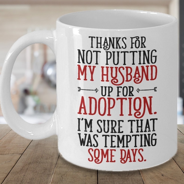 Thanks For Not Putting My Husband Up For Adoption Funny Mug