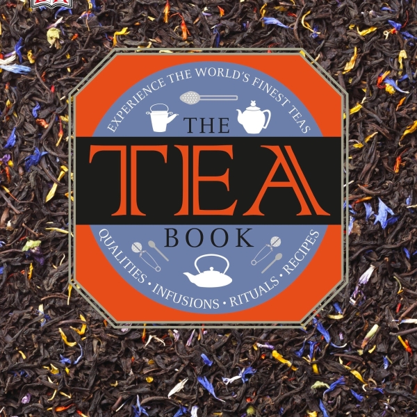 The Tea Book: Experience the World s Finest Teas, Qualities, Infusions, Rituals, Recipes