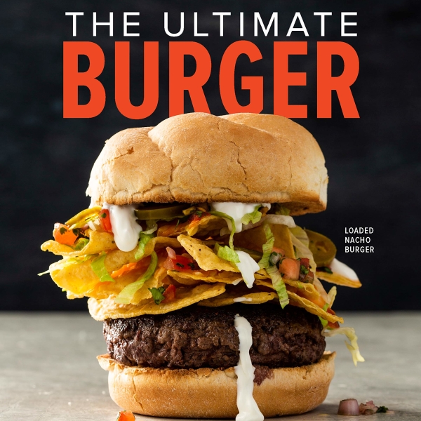 The Ultimate Burger: Plus DIY Condiments, Sides, and Boozy Milkshakes